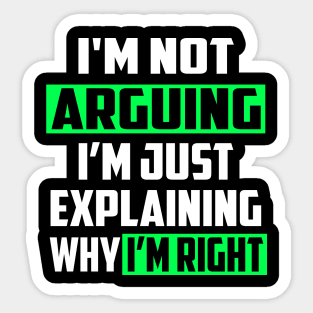 I'm Not Arguing I'm Just Explaining Why I'm Right! Sticker